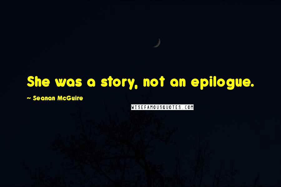 Seanan McGuire Quotes: She was a story, not an epilogue.