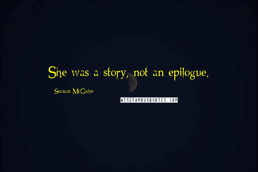 Seanan McGuire Quotes: She was a story, not an epilogue.
