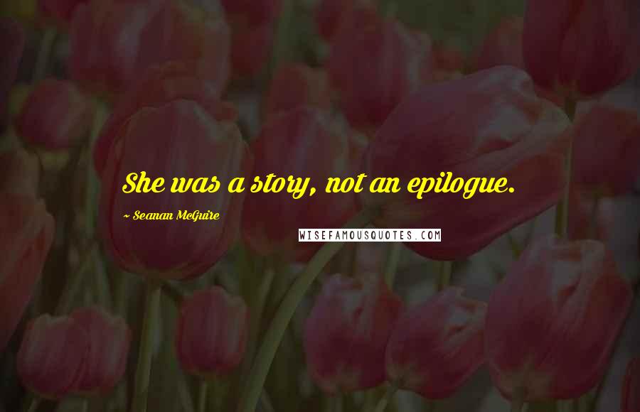 Seanan McGuire Quotes: She was a story, not an epilogue.