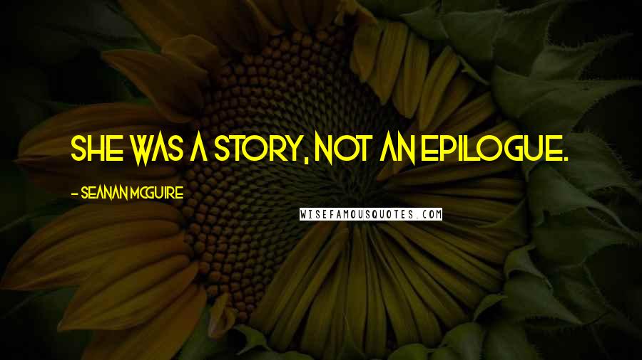 Seanan McGuire Quotes: She was a story, not an epilogue.