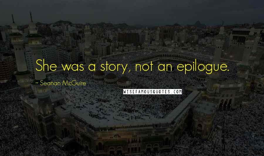 Seanan McGuire Quotes: She was a story, not an epilogue.