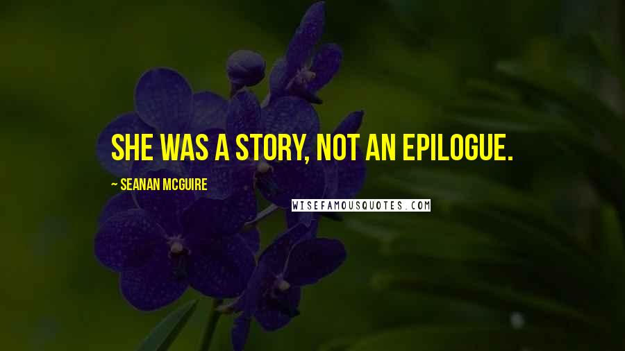 Seanan McGuire Quotes: She was a story, not an epilogue.