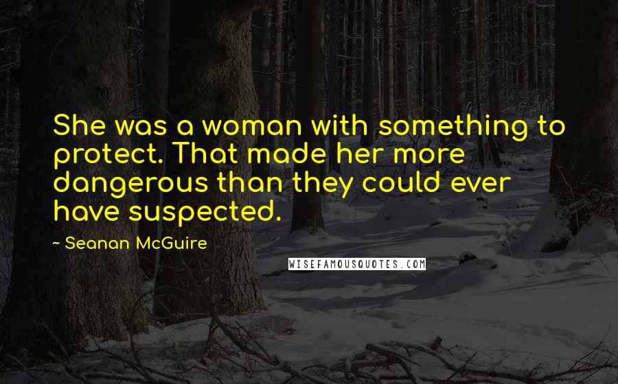 Seanan McGuire Quotes: She was a woman with something to protect. That made her more dangerous than they could ever have suspected.