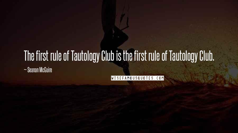 Seanan McGuire Quotes: The first rule of Tautology Club is the first rule of Tautology Club.