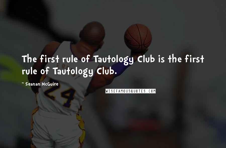 Seanan McGuire Quotes: The first rule of Tautology Club is the first rule of Tautology Club.