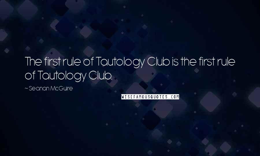 Seanan McGuire Quotes: The first rule of Tautology Club is the first rule of Tautology Club.