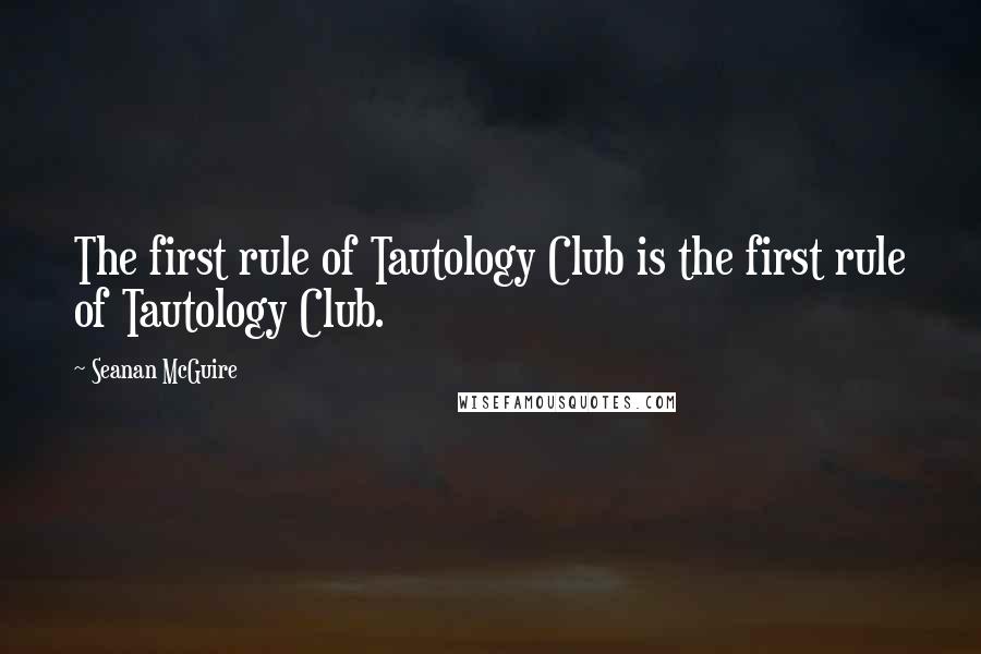 Seanan McGuire Quotes: The first rule of Tautology Club is the first rule of Tautology Club.