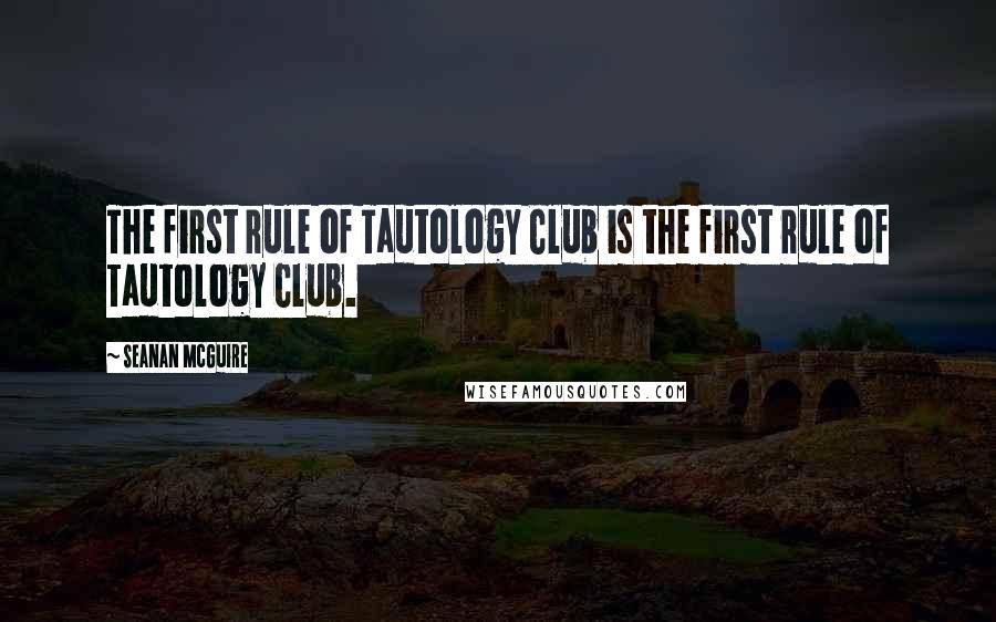 Seanan McGuire Quotes: The first rule of Tautology Club is the first rule of Tautology Club.