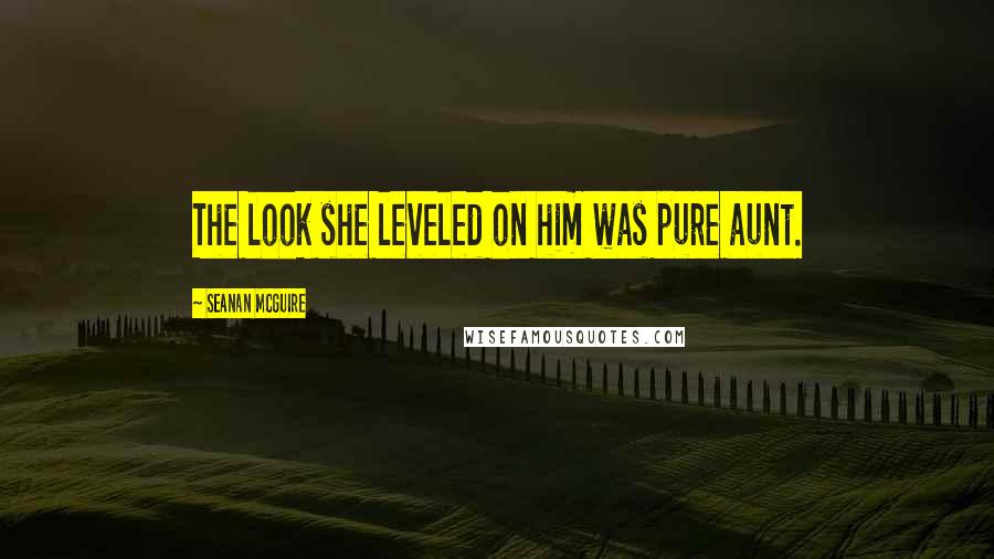Seanan McGuire Quotes: The look she leveled on him was pure aunt.