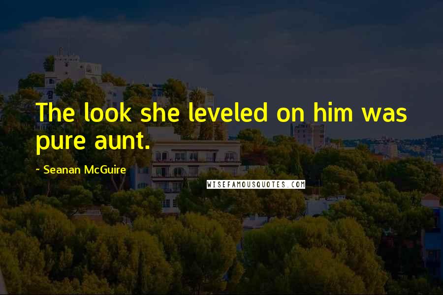 Seanan McGuire Quotes: The look she leveled on him was pure aunt.