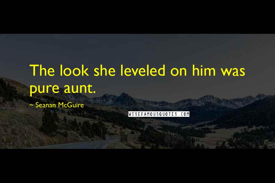 Seanan McGuire Quotes: The look she leveled on him was pure aunt.