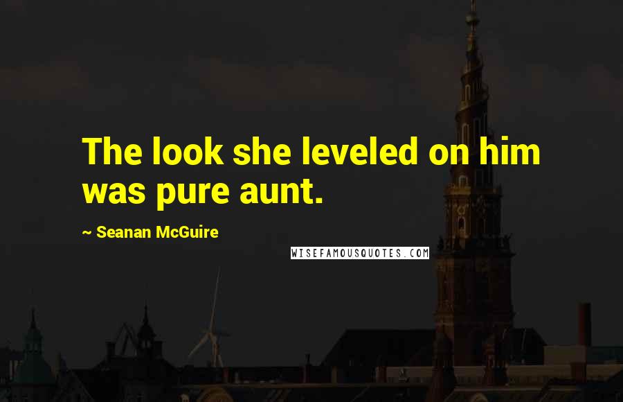 Seanan McGuire Quotes: The look she leveled on him was pure aunt.