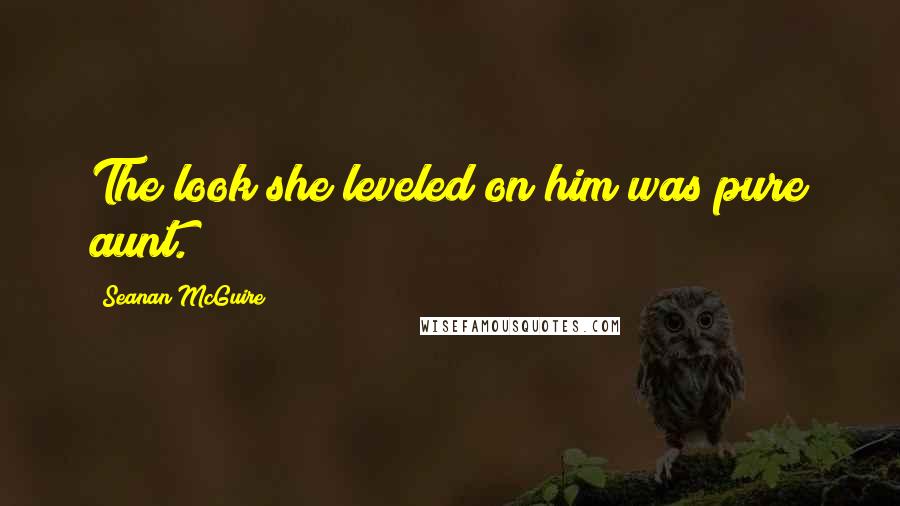 Seanan McGuire Quotes: The look she leveled on him was pure aunt.