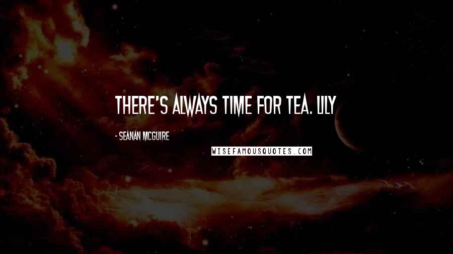 Seanan McGuire Quotes: There's always time for tea. Lily