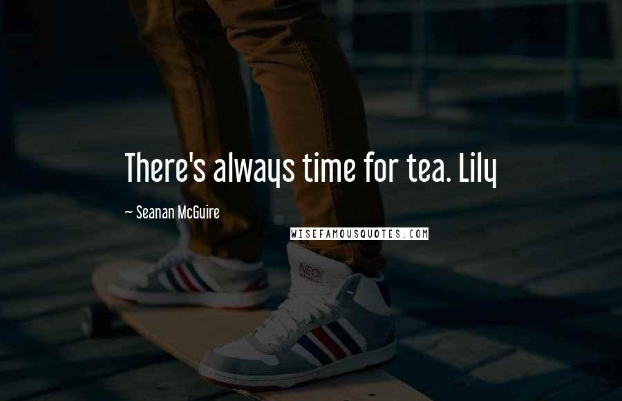 Seanan McGuire Quotes: There's always time for tea. Lily