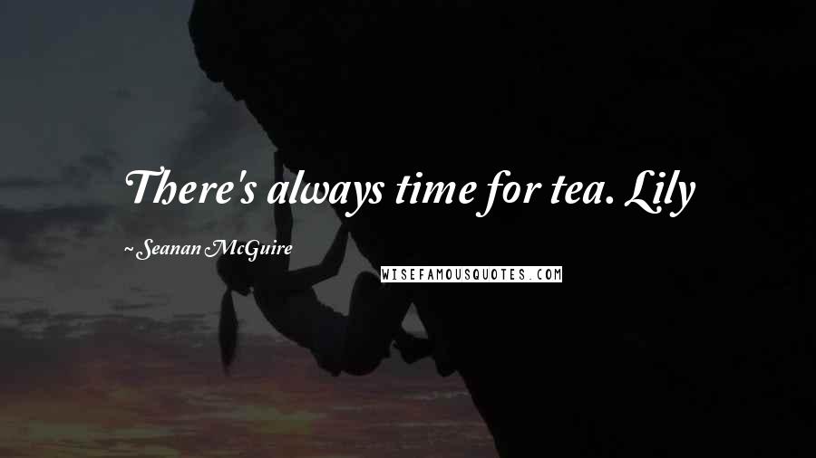 Seanan McGuire Quotes: There's always time for tea. Lily