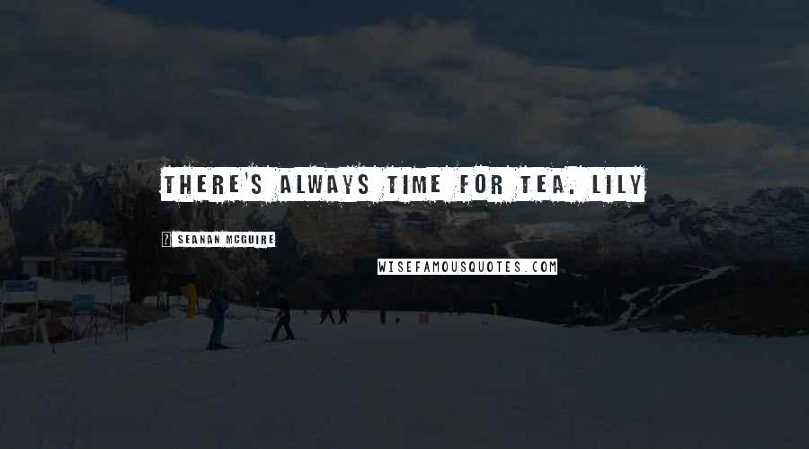 Seanan McGuire Quotes: There's always time for tea. Lily