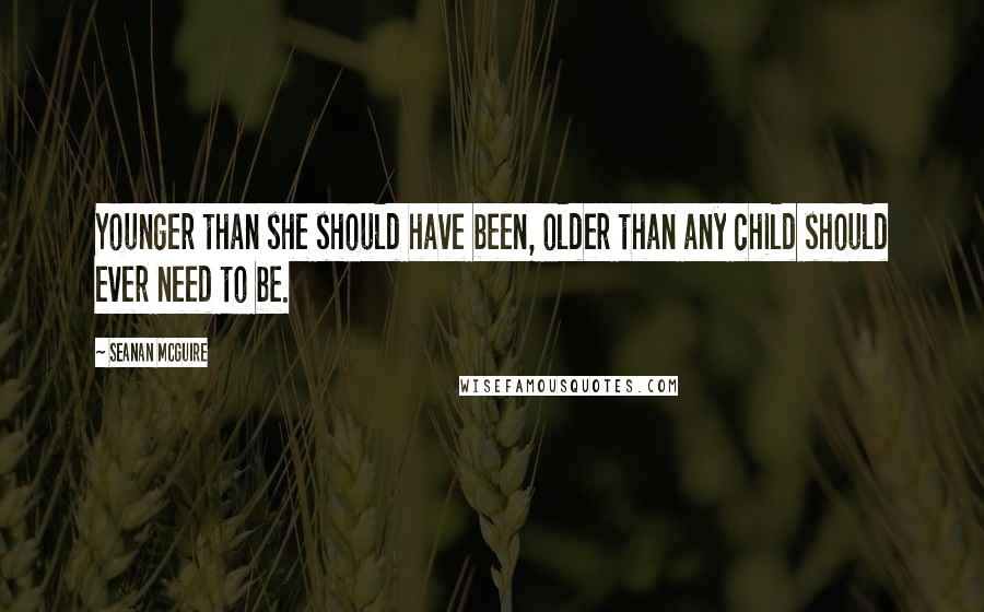 Seanan McGuire Quotes: Younger than she should have been, older than any child should ever need to be.