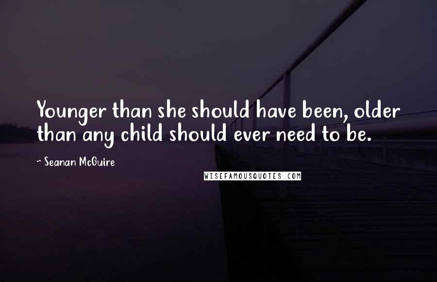 Seanan McGuire Quotes: Younger than she should have been, older than any child should ever need to be.