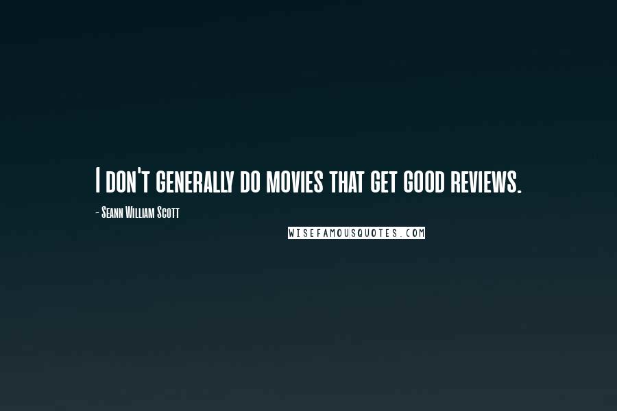 Seann William Scott Quotes: I don't generally do movies that get good reviews.