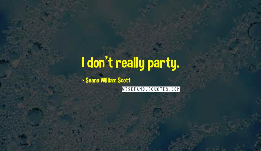 Seann William Scott Quotes: I don't really party.