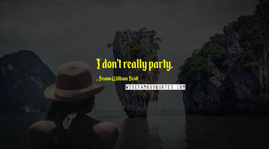 Seann William Scott Quotes: I don't really party.