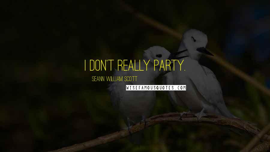 Seann William Scott Quotes: I don't really party.