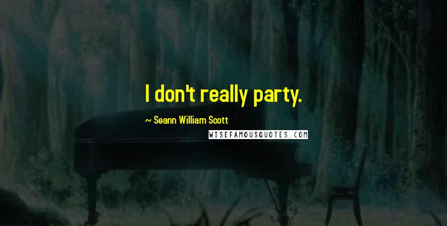 Seann William Scott Quotes: I don't really party.