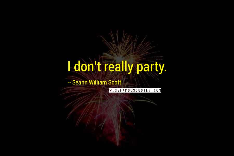 Seann William Scott Quotes: I don't really party.