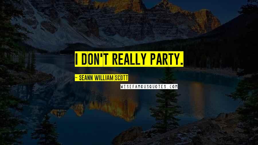 Seann William Scott Quotes: I don't really party.