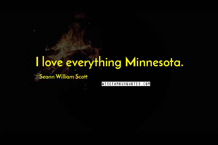 Seann William Scott Quotes: I love everything Minnesota.