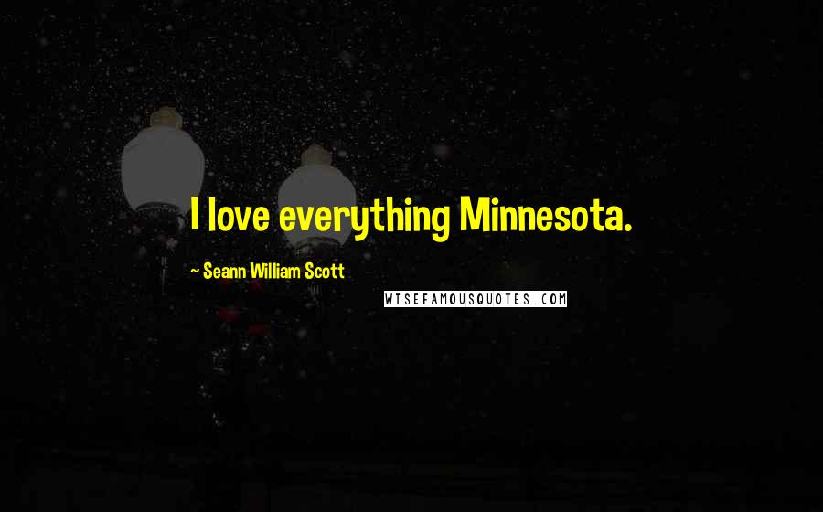 Seann William Scott Quotes: I love everything Minnesota.