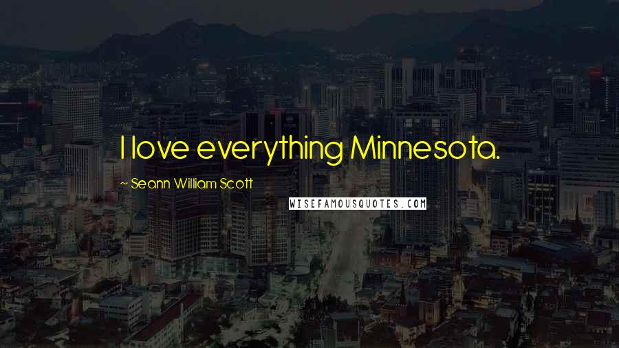 Seann William Scott Quotes: I love everything Minnesota.