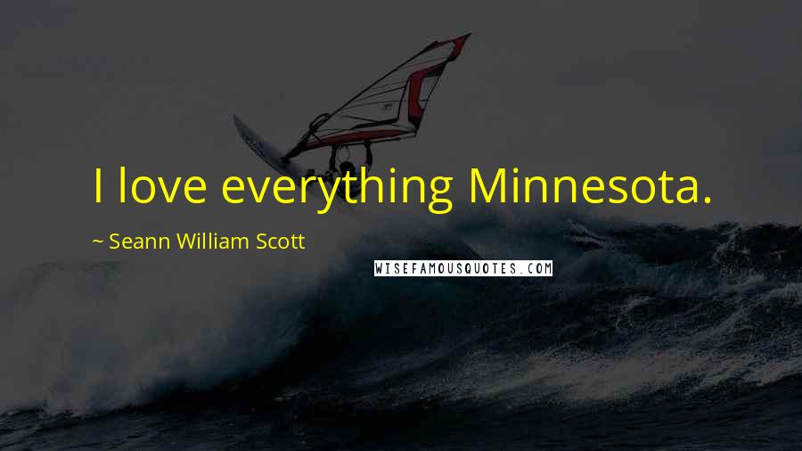 Seann William Scott Quotes: I love everything Minnesota.