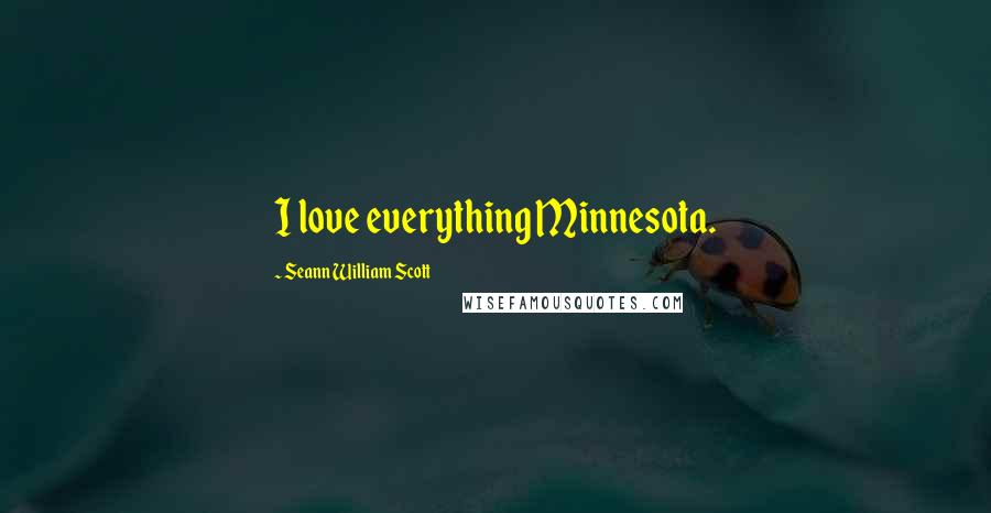 Seann William Scott Quotes: I love everything Minnesota.