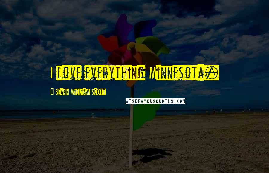 Seann William Scott Quotes: I love everything Minnesota.
