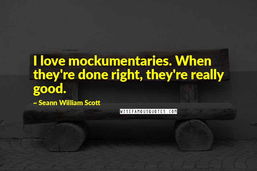 Seann William Scott Quotes: I love mockumentaries. When they're done right, they're really good.