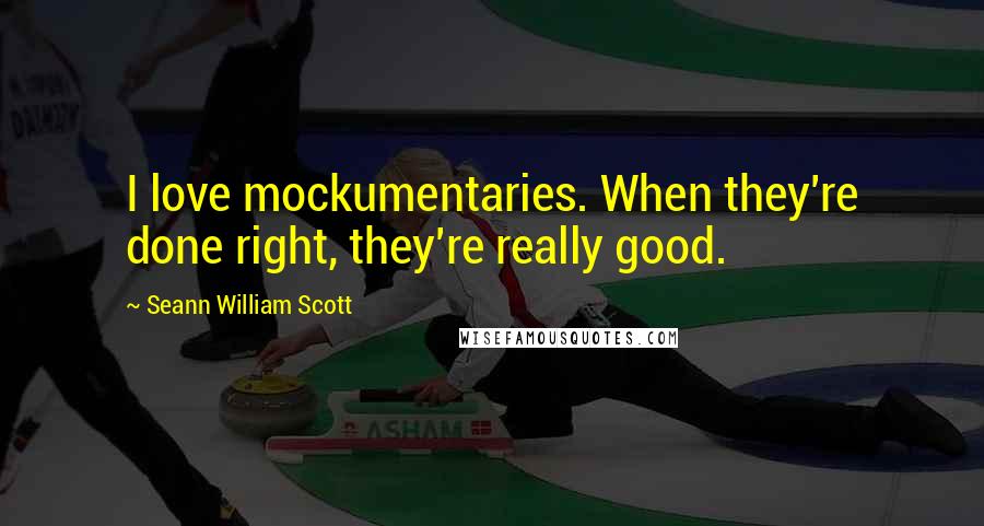 Seann William Scott Quotes: I love mockumentaries. When they're done right, they're really good.