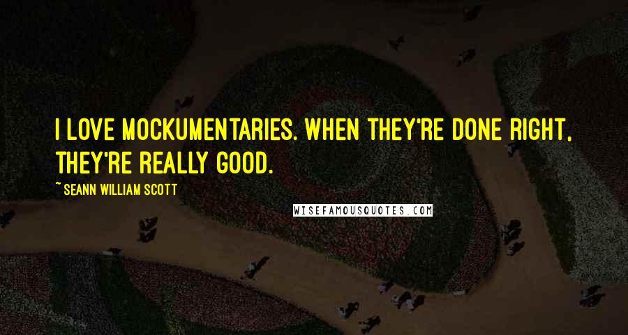 Seann William Scott Quotes: I love mockumentaries. When they're done right, they're really good.