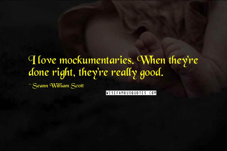 Seann William Scott Quotes: I love mockumentaries. When they're done right, they're really good.
