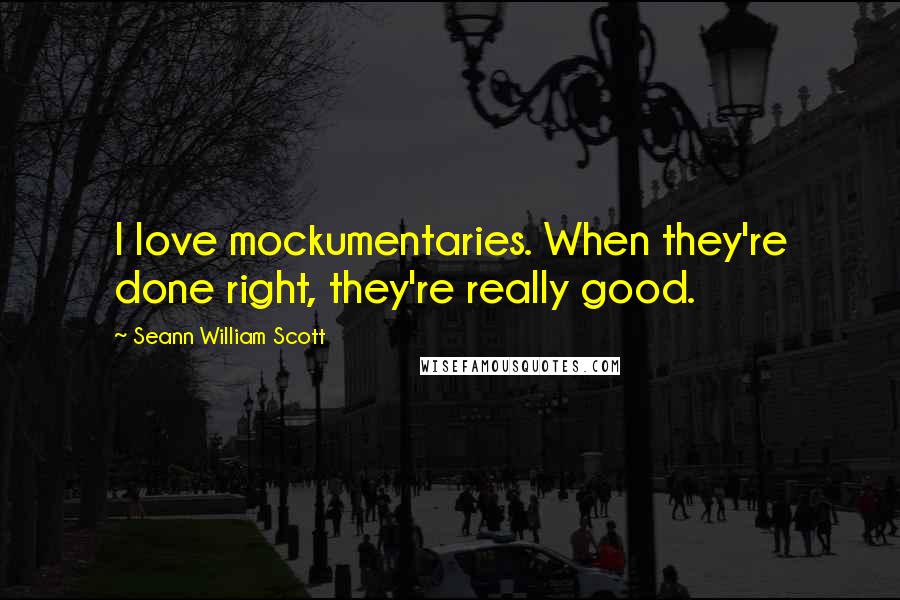 Seann William Scott Quotes: I love mockumentaries. When they're done right, they're really good.