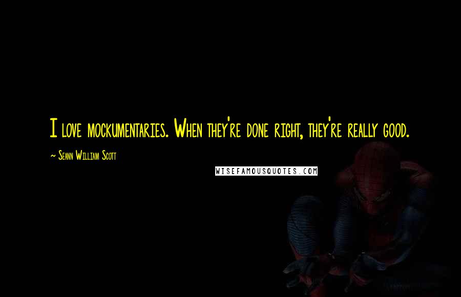 Seann William Scott Quotes: I love mockumentaries. When they're done right, they're really good.