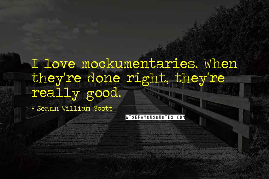 Seann William Scott Quotes: I love mockumentaries. When they're done right, they're really good.