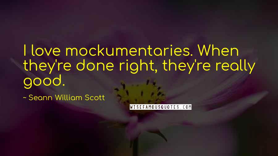Seann William Scott Quotes: I love mockumentaries. When they're done right, they're really good.