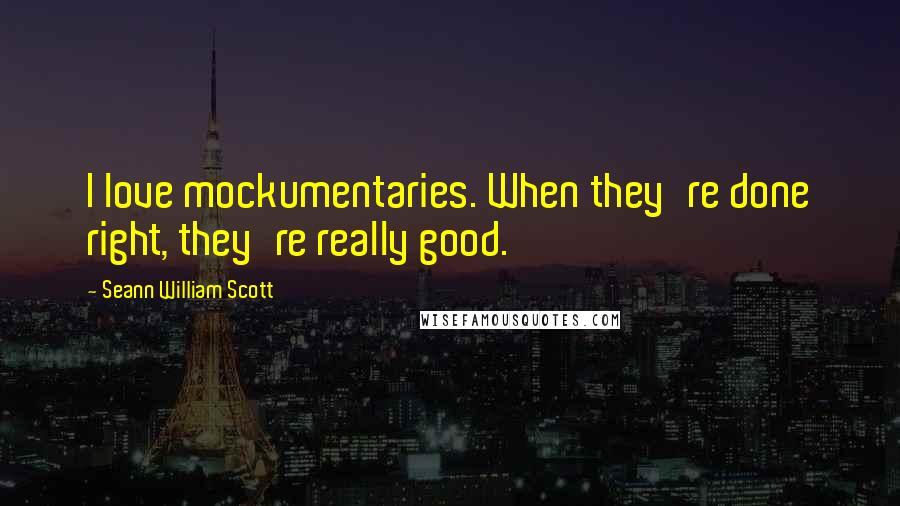 Seann William Scott Quotes: I love mockumentaries. When they're done right, they're really good.