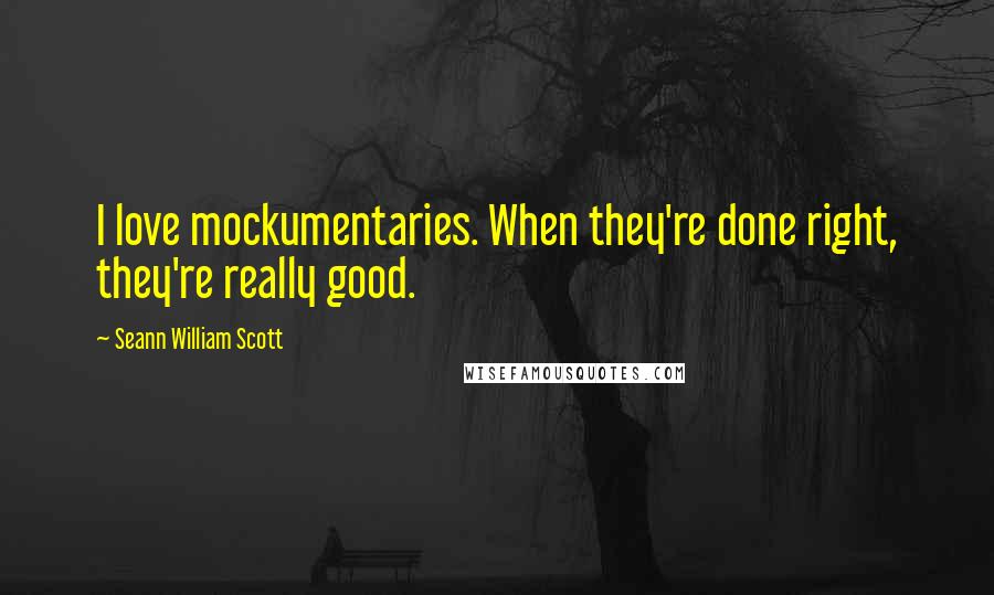 Seann William Scott Quotes: I love mockumentaries. When they're done right, they're really good.