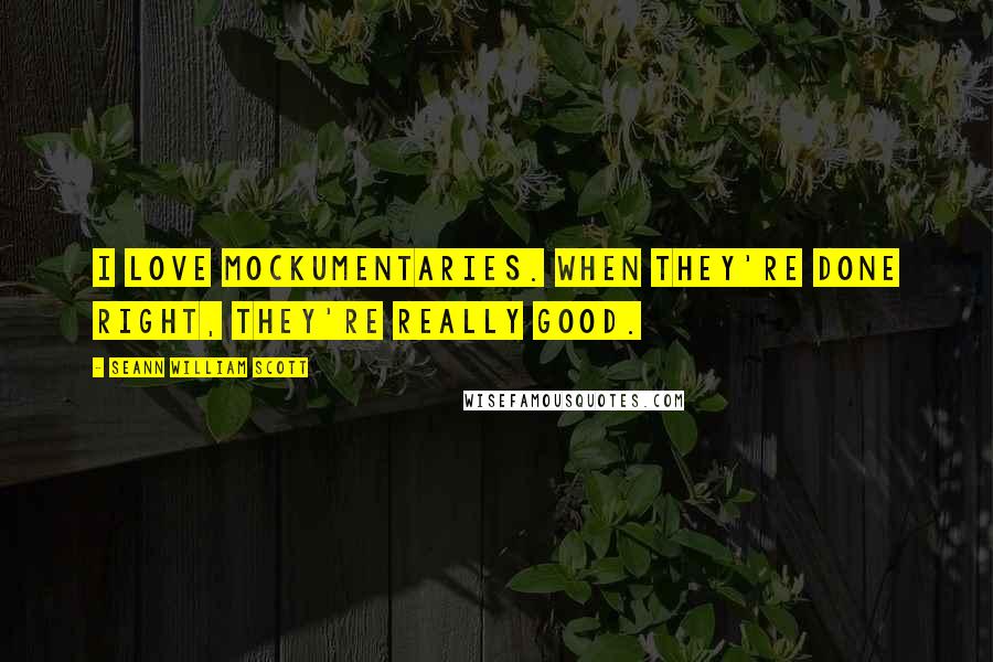 Seann William Scott Quotes: I love mockumentaries. When they're done right, they're really good.