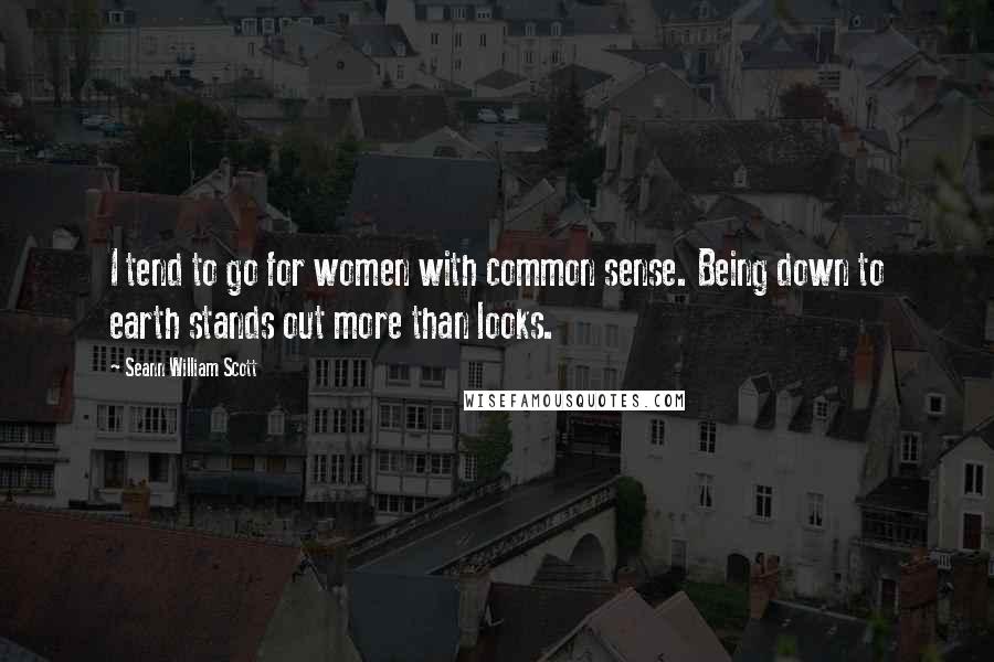 Seann William Scott Quotes: I tend to go for women with common sense. Being down to earth stands out more than looks.