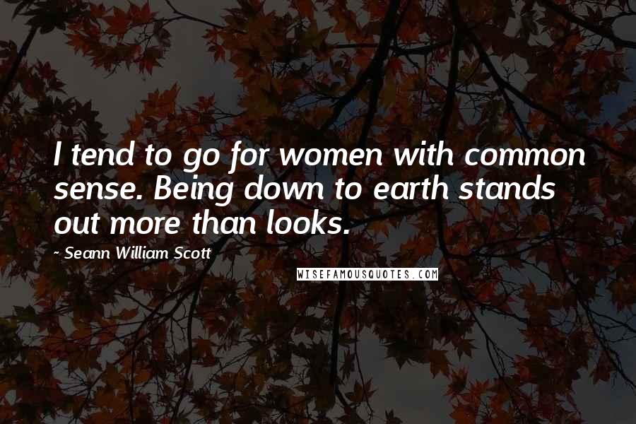 Seann William Scott Quotes: I tend to go for women with common sense. Being down to earth stands out more than looks.