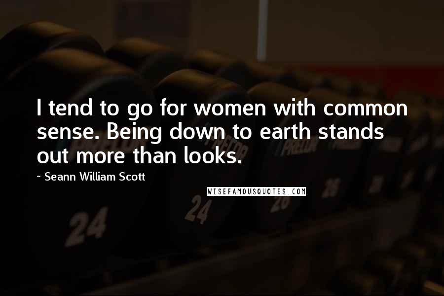 Seann William Scott Quotes: I tend to go for women with common sense. Being down to earth stands out more than looks.